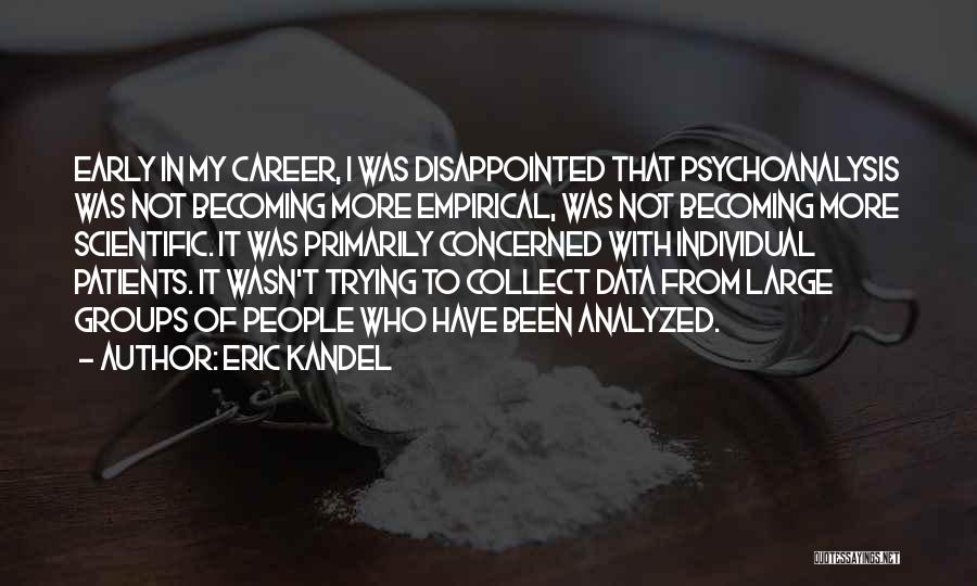 Eric Kandel Quotes: Early In My Career, I Was Disappointed That Psychoanalysis Was Not Becoming More Empirical, Was Not Becoming More Scientific. It