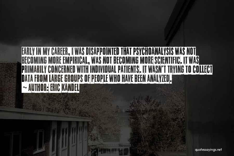 Eric Kandel Quotes: Early In My Career, I Was Disappointed That Psychoanalysis Was Not Becoming More Empirical, Was Not Becoming More Scientific. It