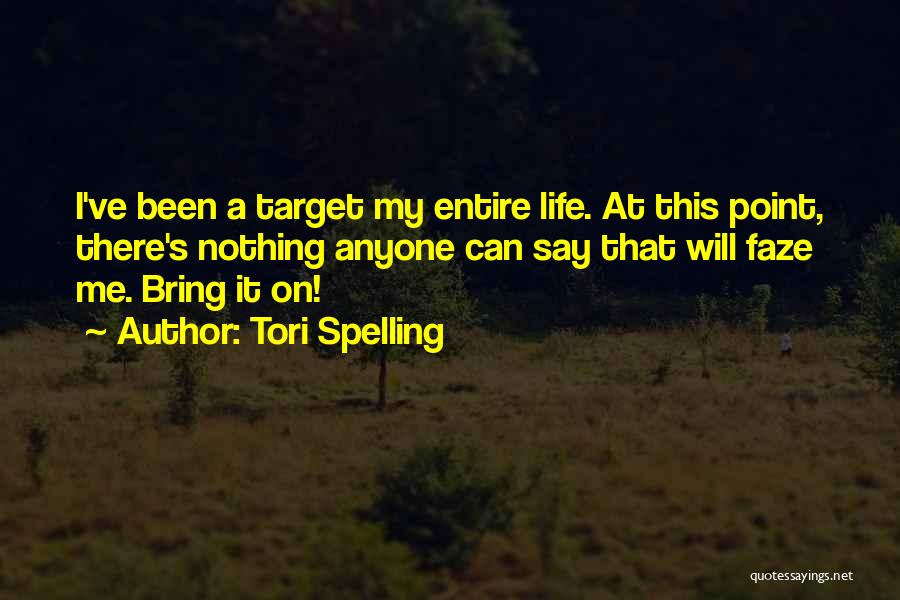 Tori Spelling Quotes: I've Been A Target My Entire Life. At This Point, There's Nothing Anyone Can Say That Will Faze Me. Bring