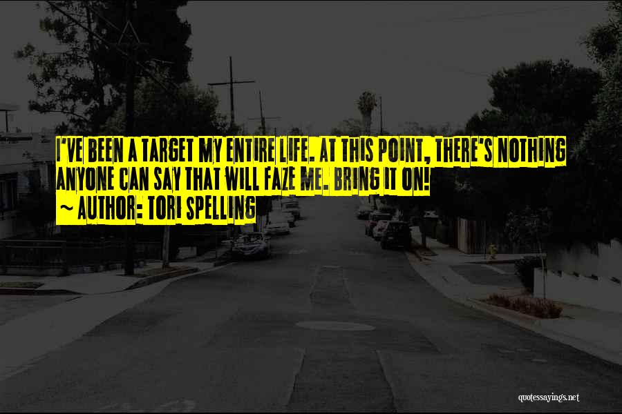 Tori Spelling Quotes: I've Been A Target My Entire Life. At This Point, There's Nothing Anyone Can Say That Will Faze Me. Bring
