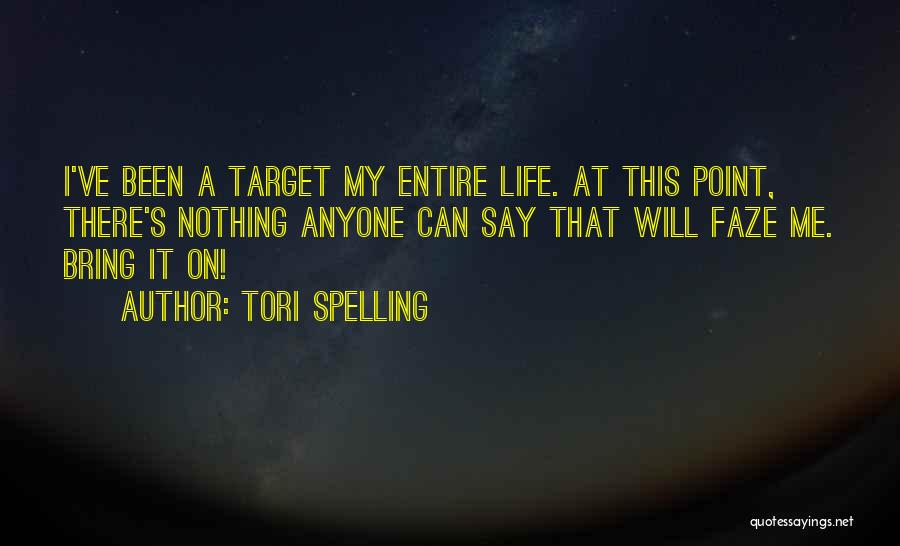 Tori Spelling Quotes: I've Been A Target My Entire Life. At This Point, There's Nothing Anyone Can Say That Will Faze Me. Bring