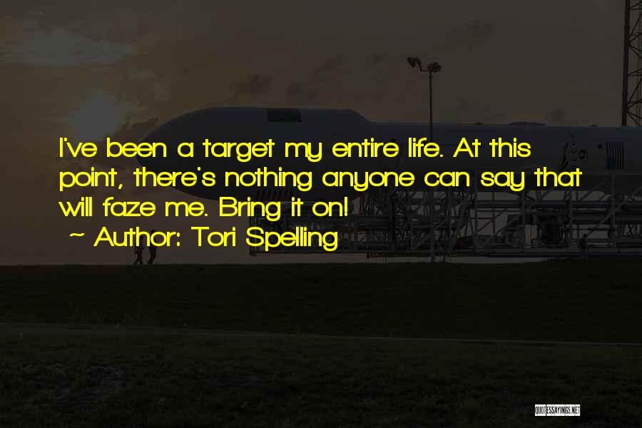 Tori Spelling Quotes: I've Been A Target My Entire Life. At This Point, There's Nothing Anyone Can Say That Will Faze Me. Bring