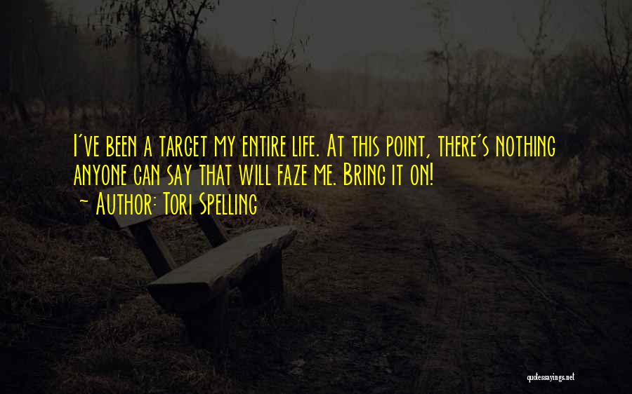 Tori Spelling Quotes: I've Been A Target My Entire Life. At This Point, There's Nothing Anyone Can Say That Will Faze Me. Bring