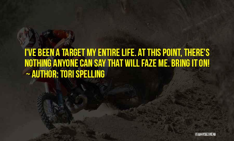Tori Spelling Quotes: I've Been A Target My Entire Life. At This Point, There's Nothing Anyone Can Say That Will Faze Me. Bring