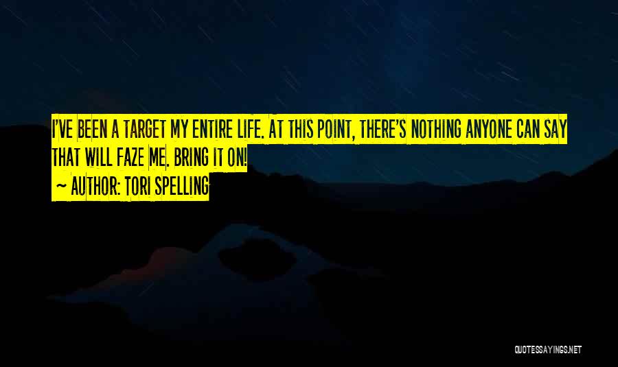 Tori Spelling Quotes: I've Been A Target My Entire Life. At This Point, There's Nothing Anyone Can Say That Will Faze Me. Bring