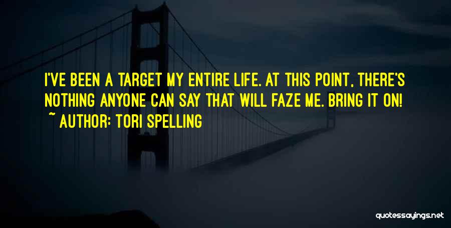Tori Spelling Quotes: I've Been A Target My Entire Life. At This Point, There's Nothing Anyone Can Say That Will Faze Me. Bring