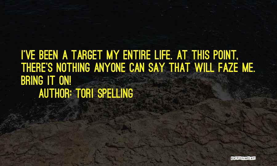 Tori Spelling Quotes: I've Been A Target My Entire Life. At This Point, There's Nothing Anyone Can Say That Will Faze Me. Bring