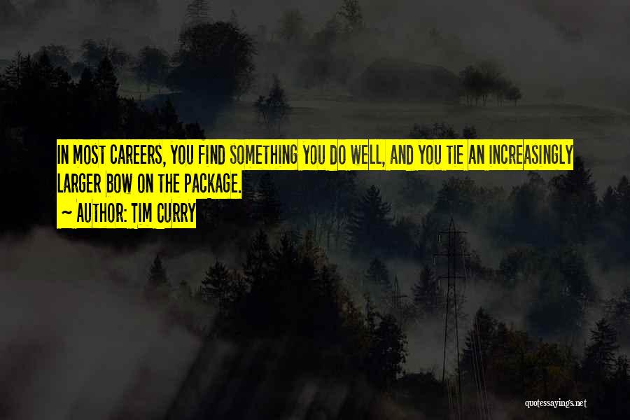 Tim Curry Quotes: In Most Careers, You Find Something You Do Well, And You Tie An Increasingly Larger Bow On The Package.