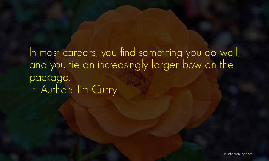 Tim Curry Quotes: In Most Careers, You Find Something You Do Well, And You Tie An Increasingly Larger Bow On The Package.