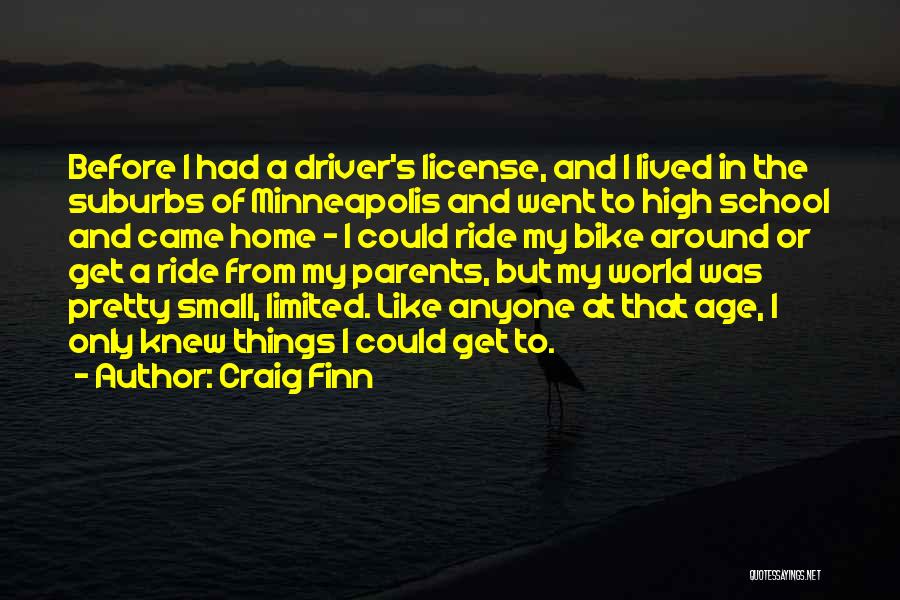 Craig Finn Quotes: Before I Had A Driver's License, And I Lived In The Suburbs Of Minneapolis And Went To High School And