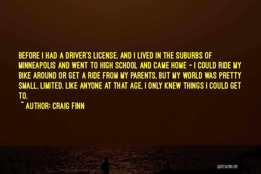 Craig Finn Quotes: Before I Had A Driver's License, And I Lived In The Suburbs Of Minneapolis And Went To High School And