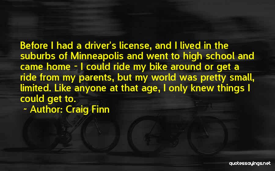 Craig Finn Quotes: Before I Had A Driver's License, And I Lived In The Suburbs Of Minneapolis And Went To High School And