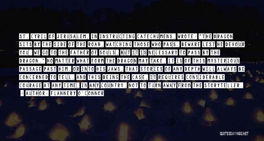Flannery O'Connor Quotes: St. Cyril Of Jerusalem, In Instructing Catechumens, Wrote: The Dragon Sits By The Side Of The Road, Watching Those Who