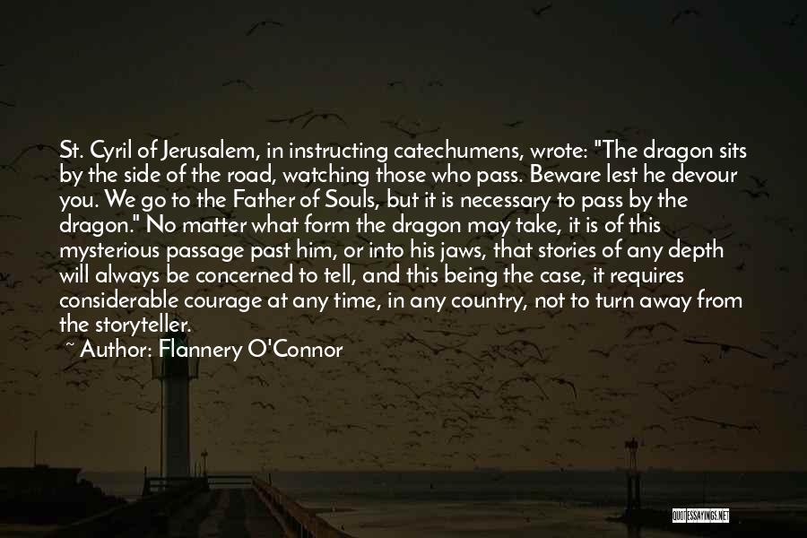 Flannery O'Connor Quotes: St. Cyril Of Jerusalem, In Instructing Catechumens, Wrote: The Dragon Sits By The Side Of The Road, Watching Those Who