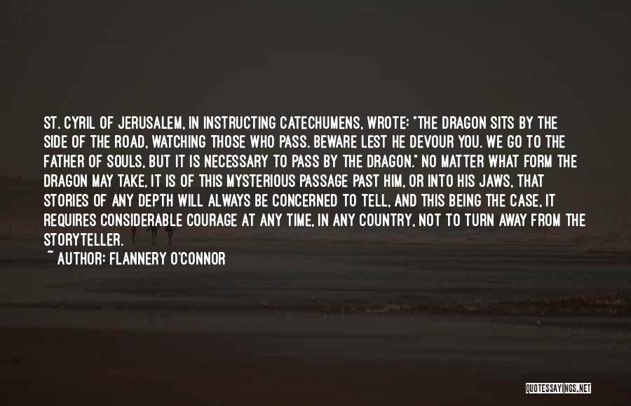 Flannery O'Connor Quotes: St. Cyril Of Jerusalem, In Instructing Catechumens, Wrote: The Dragon Sits By The Side Of The Road, Watching Those Who