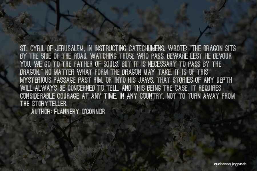 Flannery O'Connor Quotes: St. Cyril Of Jerusalem, In Instructing Catechumens, Wrote: The Dragon Sits By The Side Of The Road, Watching Those Who