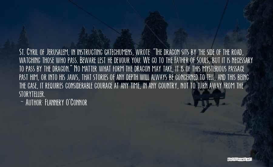 Flannery O'Connor Quotes: St. Cyril Of Jerusalem, In Instructing Catechumens, Wrote: The Dragon Sits By The Side Of The Road, Watching Those Who