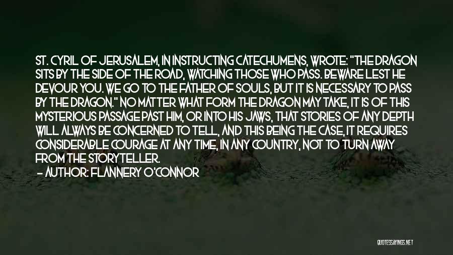 Flannery O'Connor Quotes: St. Cyril Of Jerusalem, In Instructing Catechumens, Wrote: The Dragon Sits By The Side Of The Road, Watching Those Who