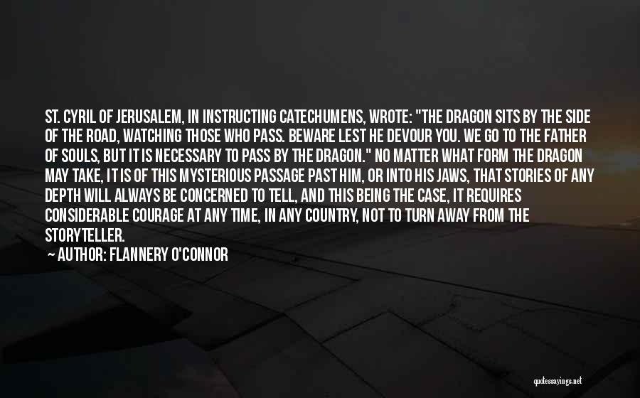 Flannery O'Connor Quotes: St. Cyril Of Jerusalem, In Instructing Catechumens, Wrote: The Dragon Sits By The Side Of The Road, Watching Those Who