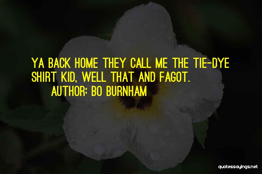 Bo Burnham Quotes: Ya Back Home They Call Me The Tie-dye Shirt Kid, Well That And Fagot.