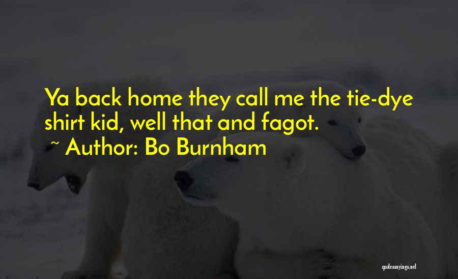 Bo Burnham Quotes: Ya Back Home They Call Me The Tie-dye Shirt Kid, Well That And Fagot.