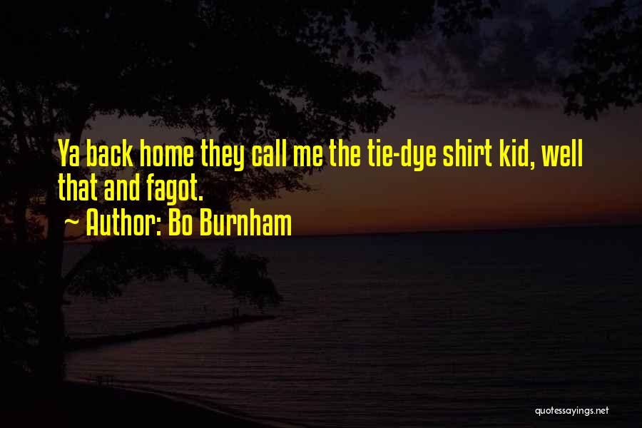 Bo Burnham Quotes: Ya Back Home They Call Me The Tie-dye Shirt Kid, Well That And Fagot.