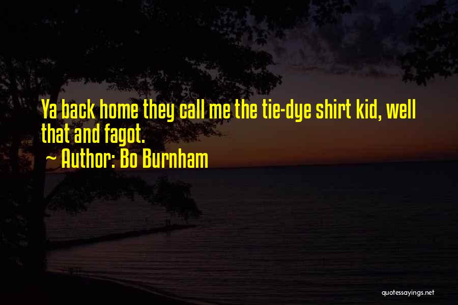 Bo Burnham Quotes: Ya Back Home They Call Me The Tie-dye Shirt Kid, Well That And Fagot.