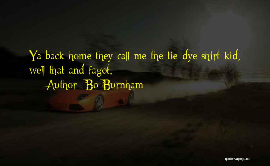 Bo Burnham Quotes: Ya Back Home They Call Me The Tie-dye Shirt Kid, Well That And Fagot.