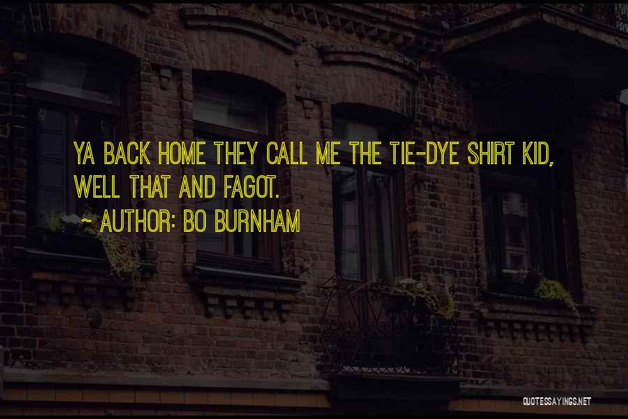 Bo Burnham Quotes: Ya Back Home They Call Me The Tie-dye Shirt Kid, Well That And Fagot.