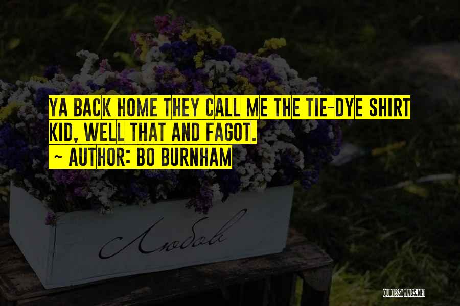 Bo Burnham Quotes: Ya Back Home They Call Me The Tie-dye Shirt Kid, Well That And Fagot.