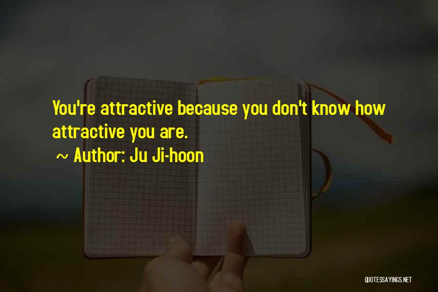 Ju Ji-hoon Quotes: You're Attractive Because You Don't Know How Attractive You Are.