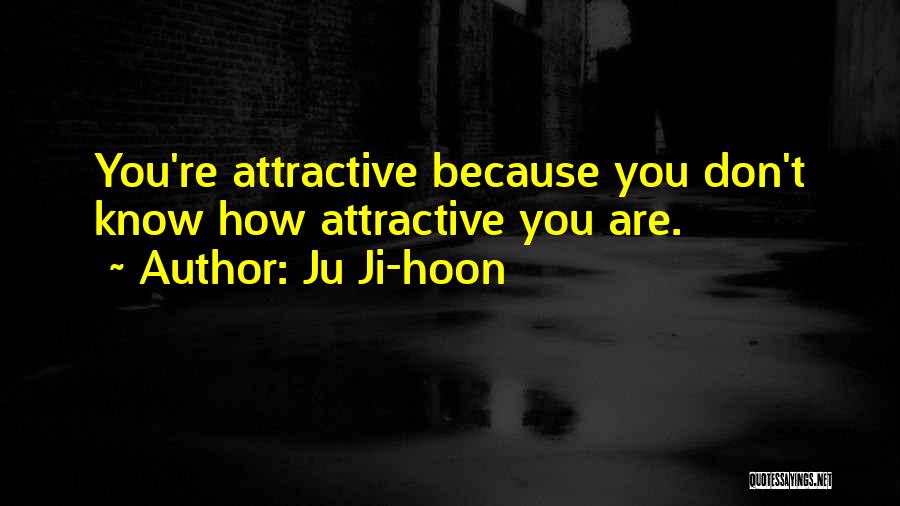 Ju Ji-hoon Quotes: You're Attractive Because You Don't Know How Attractive You Are.