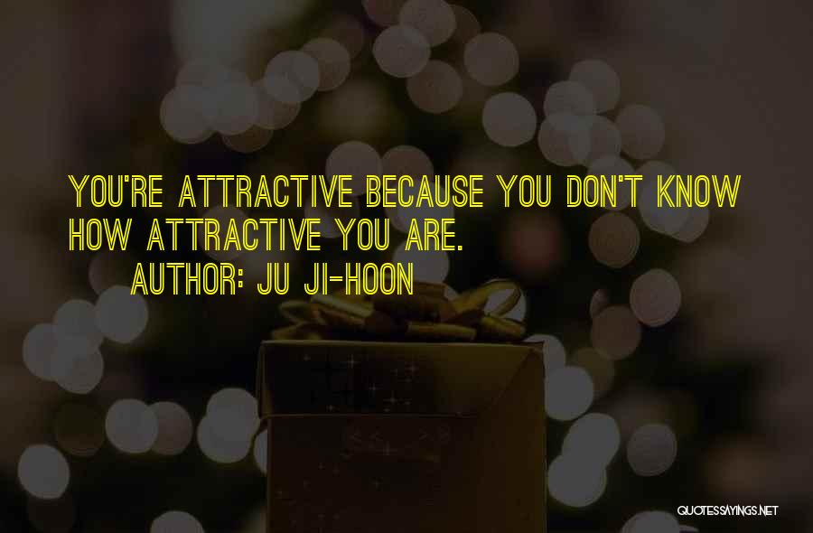 Ju Ji-hoon Quotes: You're Attractive Because You Don't Know How Attractive You Are.