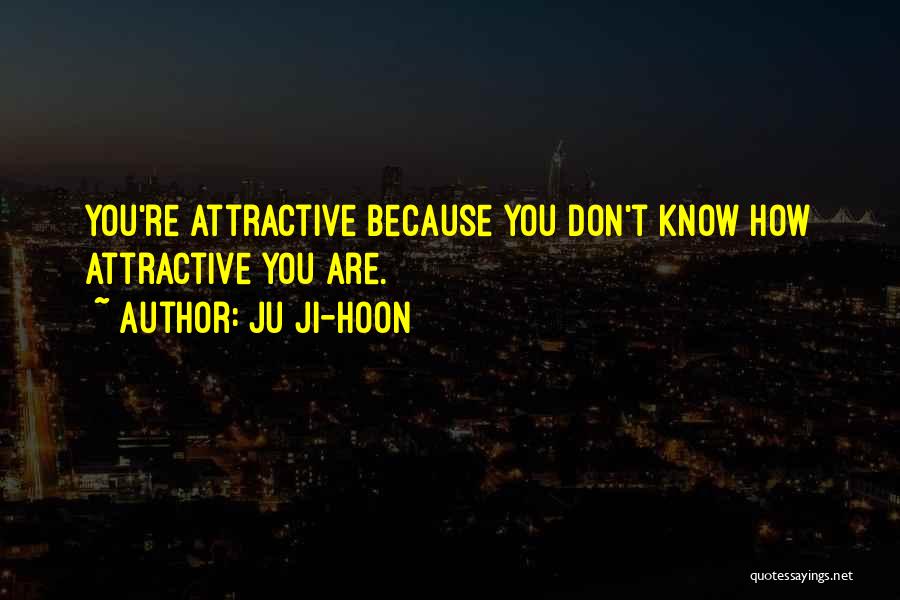 Ju Ji-hoon Quotes: You're Attractive Because You Don't Know How Attractive You Are.