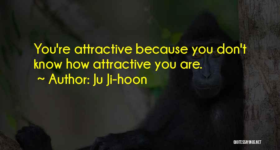 Ju Ji-hoon Quotes: You're Attractive Because You Don't Know How Attractive You Are.