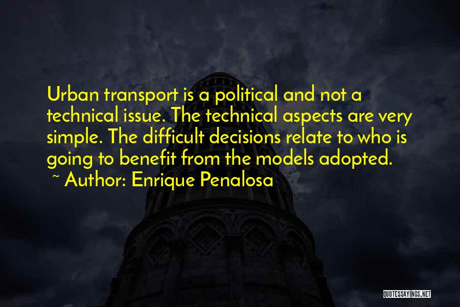 Enrique Penalosa Quotes: Urban Transport Is A Political And Not A Technical Issue. The Technical Aspects Are Very Simple. The Difficult Decisions Relate