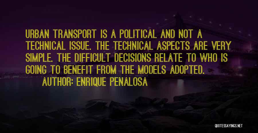 Enrique Penalosa Quotes: Urban Transport Is A Political And Not A Technical Issue. The Technical Aspects Are Very Simple. The Difficult Decisions Relate