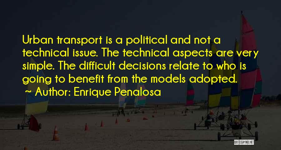 Enrique Penalosa Quotes: Urban Transport Is A Political And Not A Technical Issue. The Technical Aspects Are Very Simple. The Difficult Decisions Relate