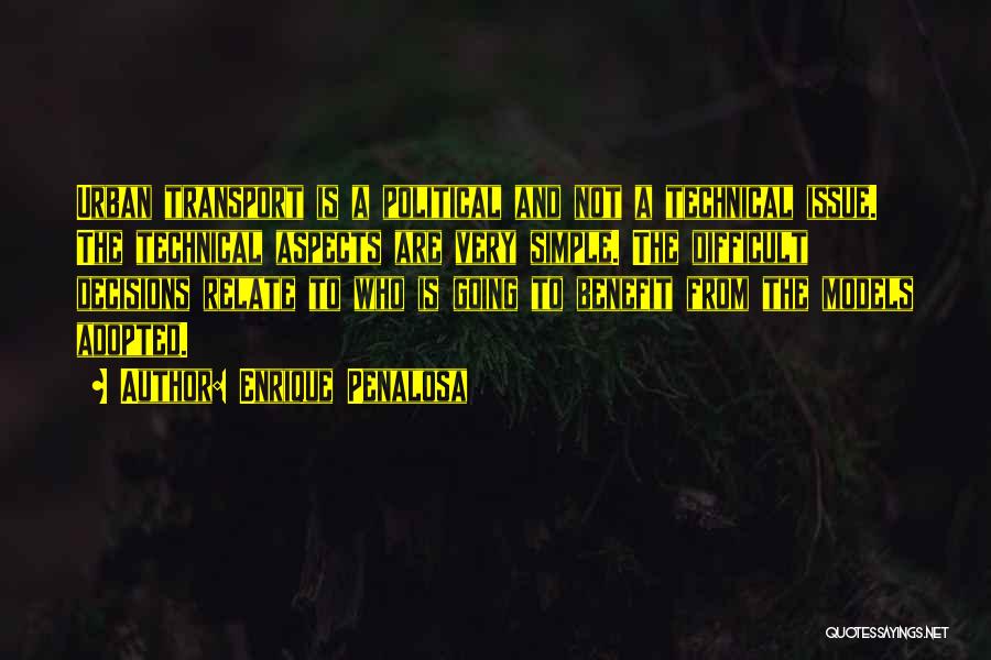 Enrique Penalosa Quotes: Urban Transport Is A Political And Not A Technical Issue. The Technical Aspects Are Very Simple. The Difficult Decisions Relate