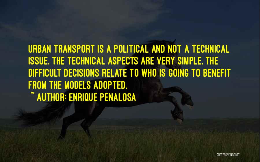 Enrique Penalosa Quotes: Urban Transport Is A Political And Not A Technical Issue. The Technical Aspects Are Very Simple. The Difficult Decisions Relate