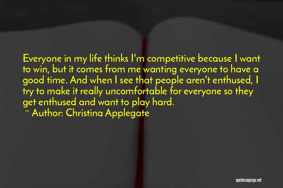 Christina Applegate Quotes: Everyone In My Life Thinks I'm Competitive Because I Want To Win, But It Comes From Me Wanting Everyone To