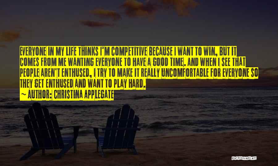 Christina Applegate Quotes: Everyone In My Life Thinks I'm Competitive Because I Want To Win, But It Comes From Me Wanting Everyone To