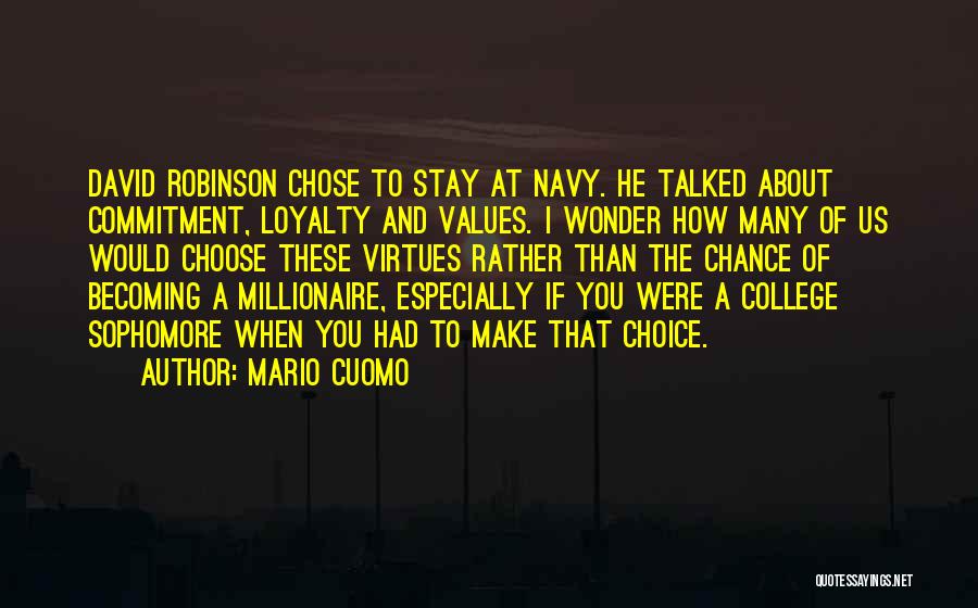 Mario Cuomo Quotes: David Robinson Chose To Stay At Navy. He Talked About Commitment, Loyalty And Values. I Wonder How Many Of Us