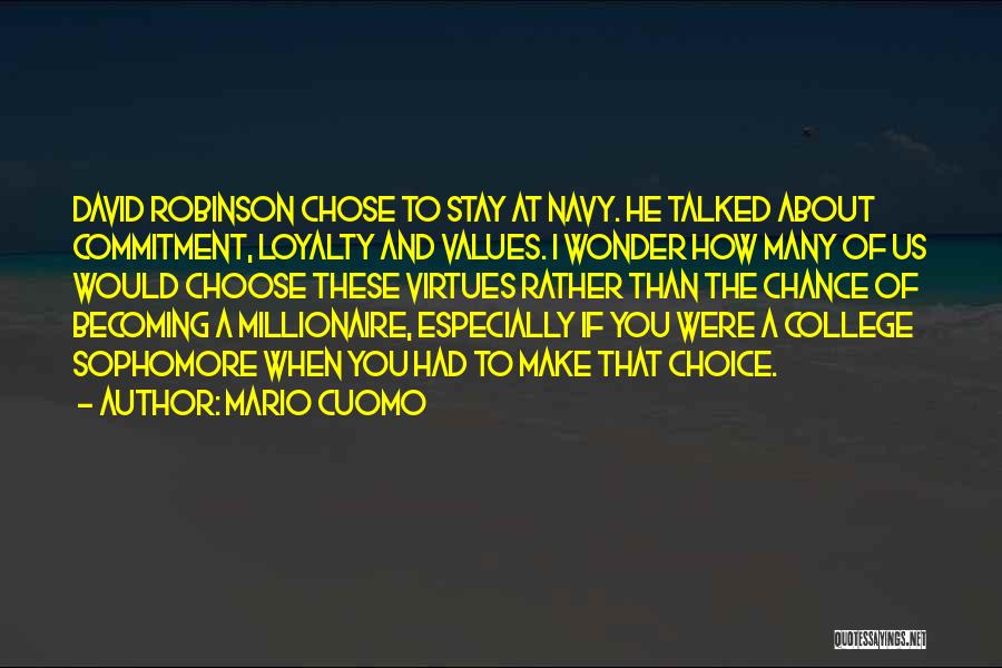 Mario Cuomo Quotes: David Robinson Chose To Stay At Navy. He Talked About Commitment, Loyalty And Values. I Wonder How Many Of Us