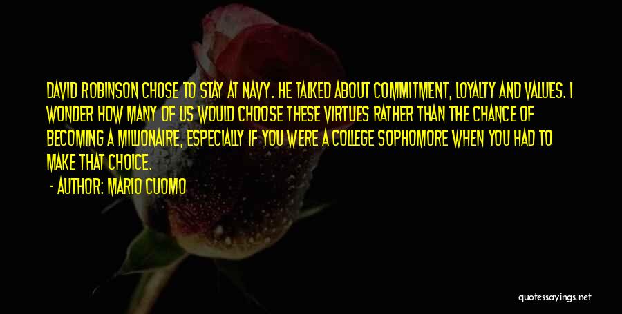 Mario Cuomo Quotes: David Robinson Chose To Stay At Navy. He Talked About Commitment, Loyalty And Values. I Wonder How Many Of Us