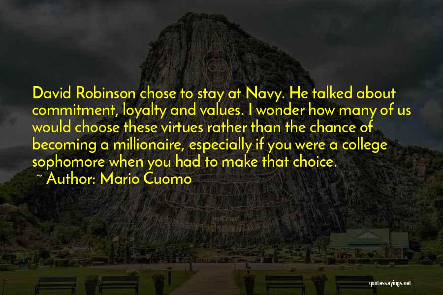 Mario Cuomo Quotes: David Robinson Chose To Stay At Navy. He Talked About Commitment, Loyalty And Values. I Wonder How Many Of Us