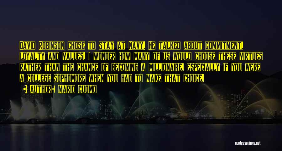 Mario Cuomo Quotes: David Robinson Chose To Stay At Navy. He Talked About Commitment, Loyalty And Values. I Wonder How Many Of Us