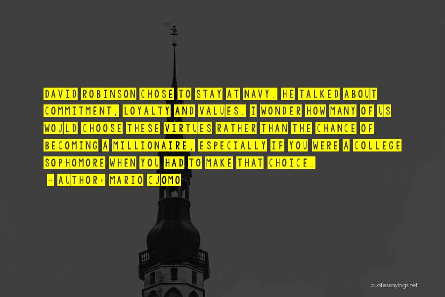Mario Cuomo Quotes: David Robinson Chose To Stay At Navy. He Talked About Commitment, Loyalty And Values. I Wonder How Many Of Us