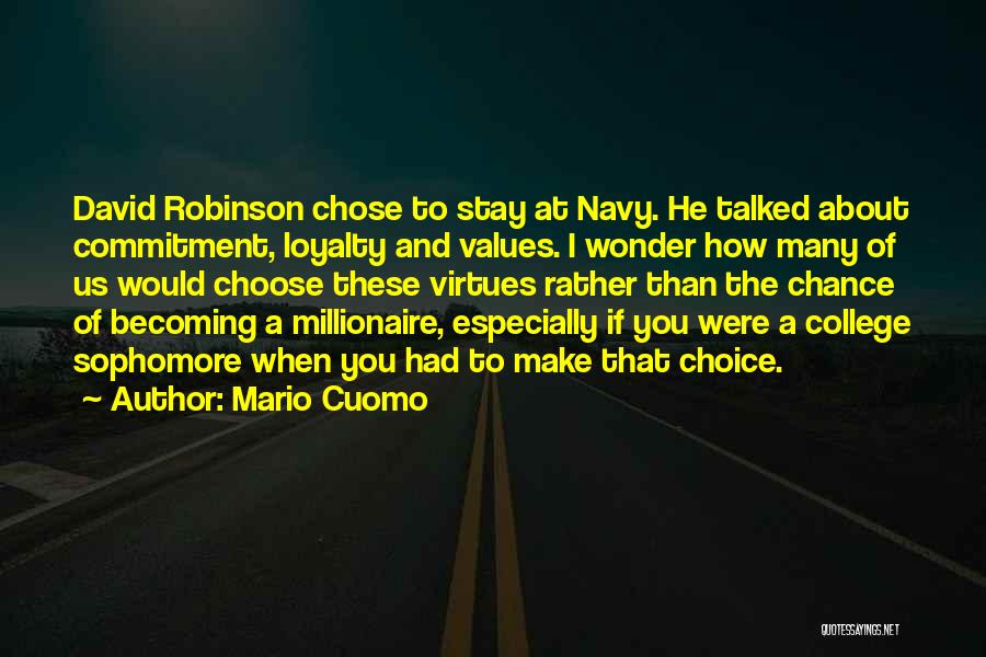 Mario Cuomo Quotes: David Robinson Chose To Stay At Navy. He Talked About Commitment, Loyalty And Values. I Wonder How Many Of Us