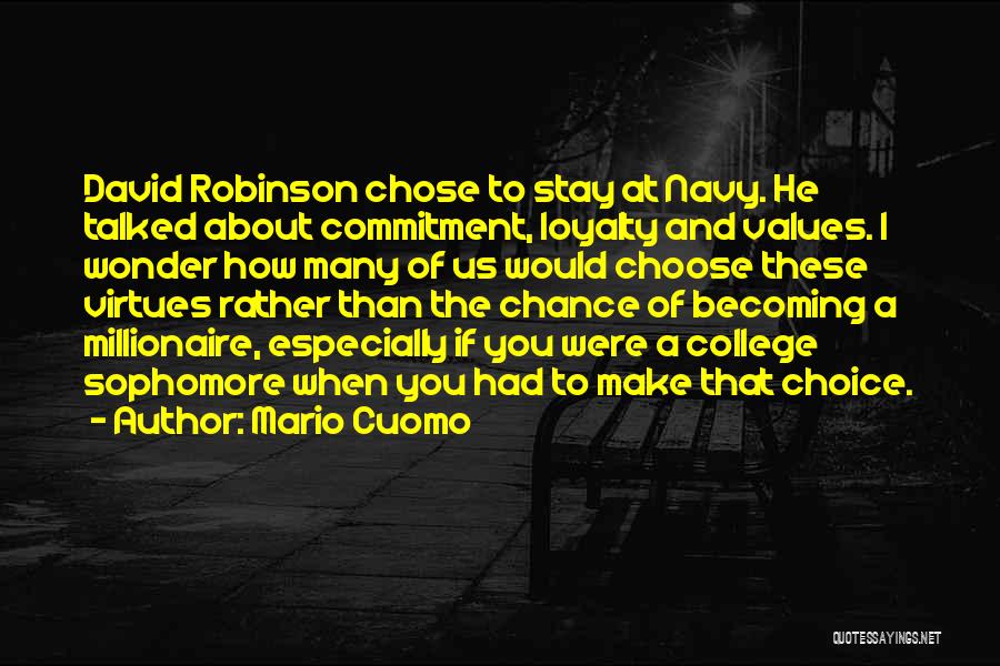 Mario Cuomo Quotes: David Robinson Chose To Stay At Navy. He Talked About Commitment, Loyalty And Values. I Wonder How Many Of Us